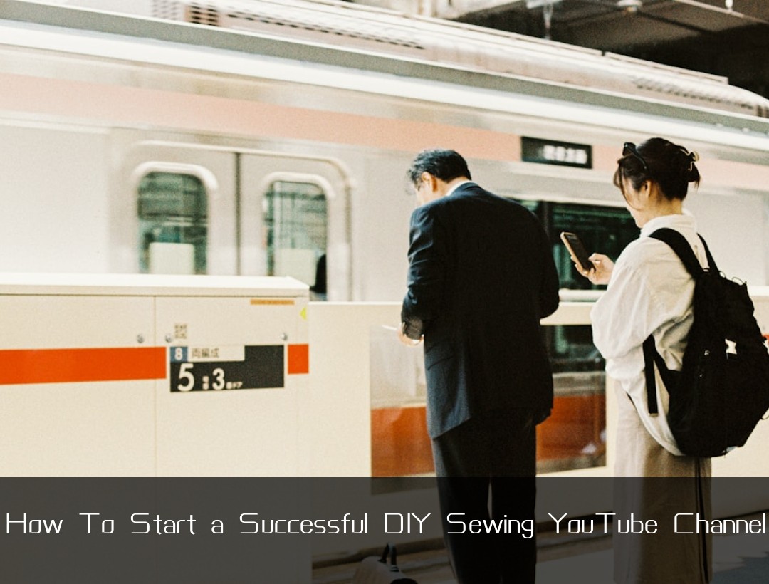 How To Start a Successful DIY Sewing YouTube Channel