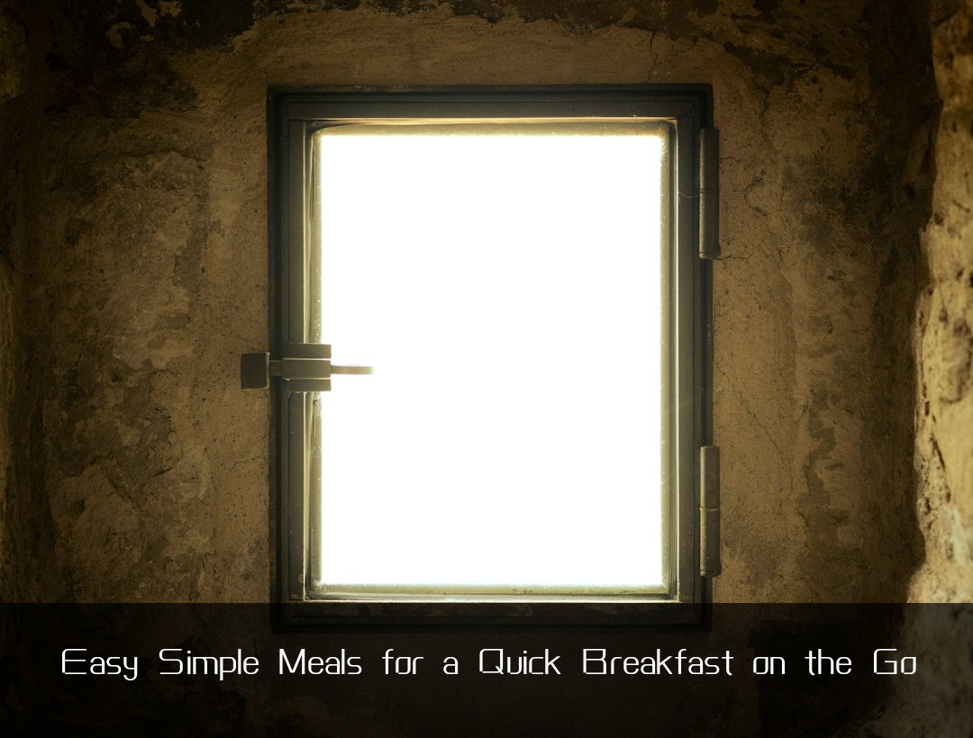 Easy Simple Meals for a Quick Breakfast on the Go