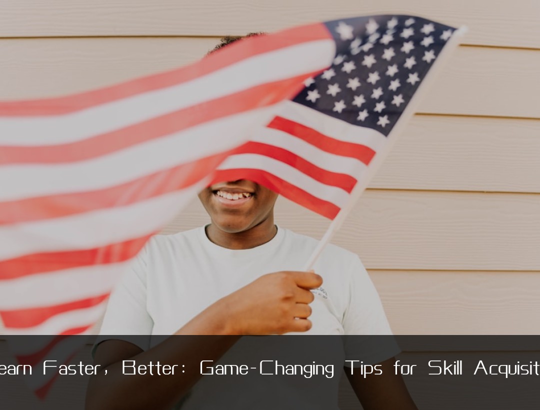 Learn Faster, Better: Game-Changing Tips for Skill Acquisition
