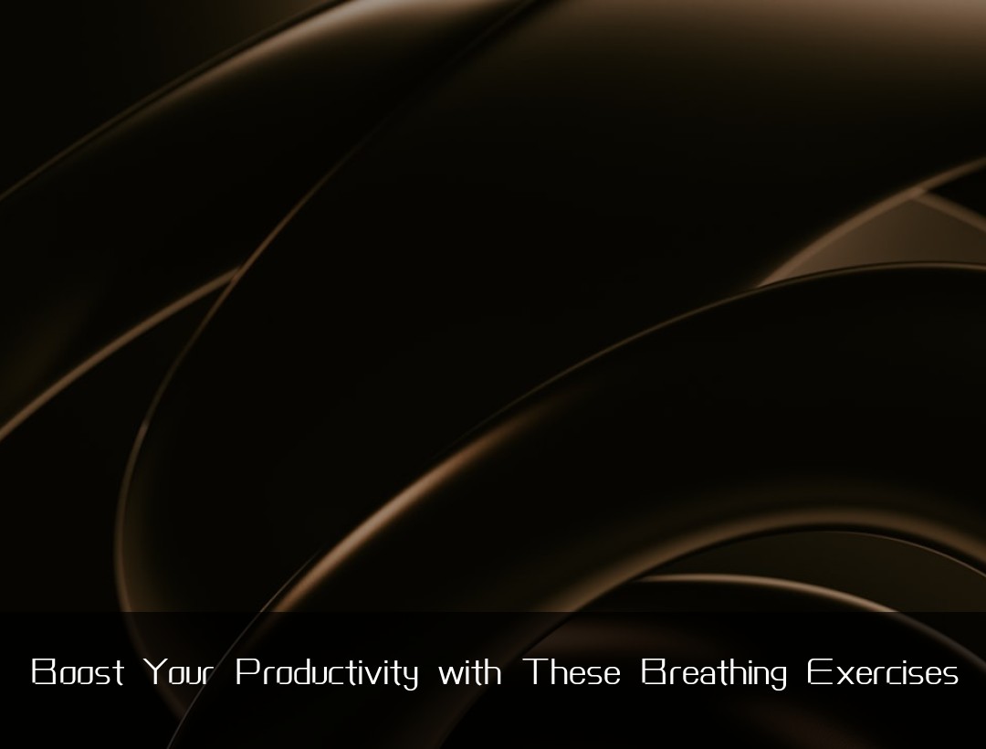 Boost Your Productivity with These Breathing Exercises