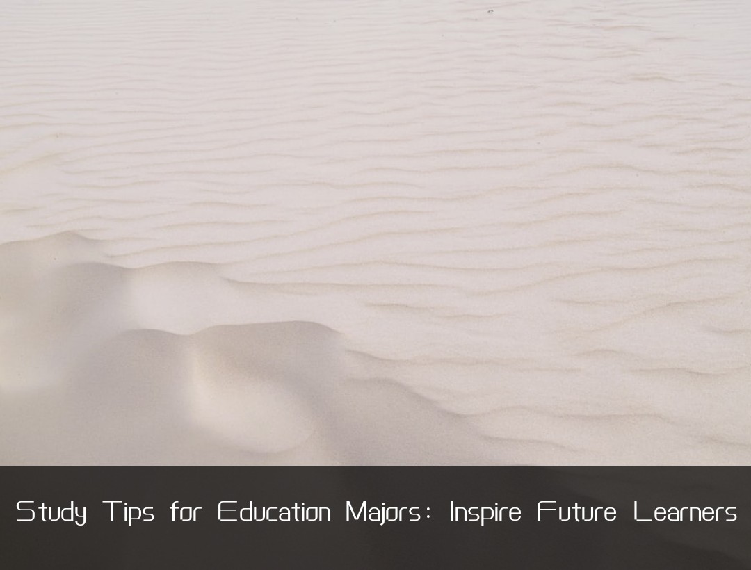Study Tips for Education Majors: Inspire Future Learners