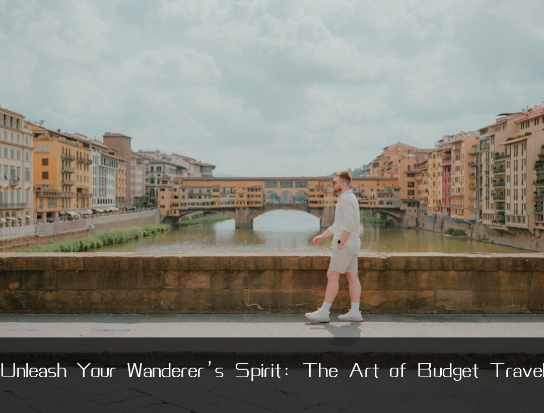 Unleash Your Wanderer’s Spirit: The Art of Budget Travel