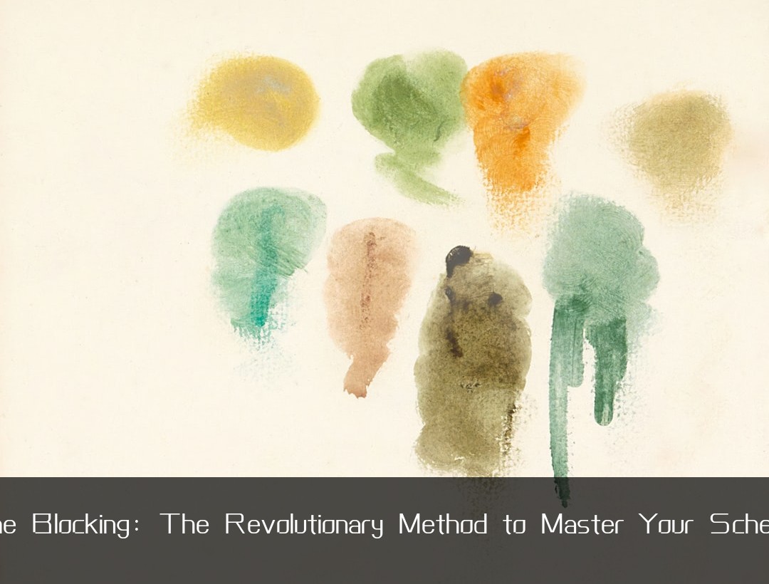 Time Blocking: The Revolutionary Method to Master Your Schedule