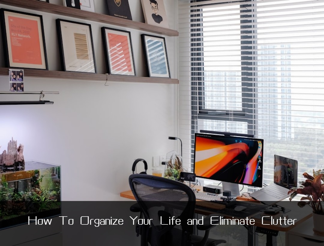 How To Organize Your Life and Eliminate Clutter