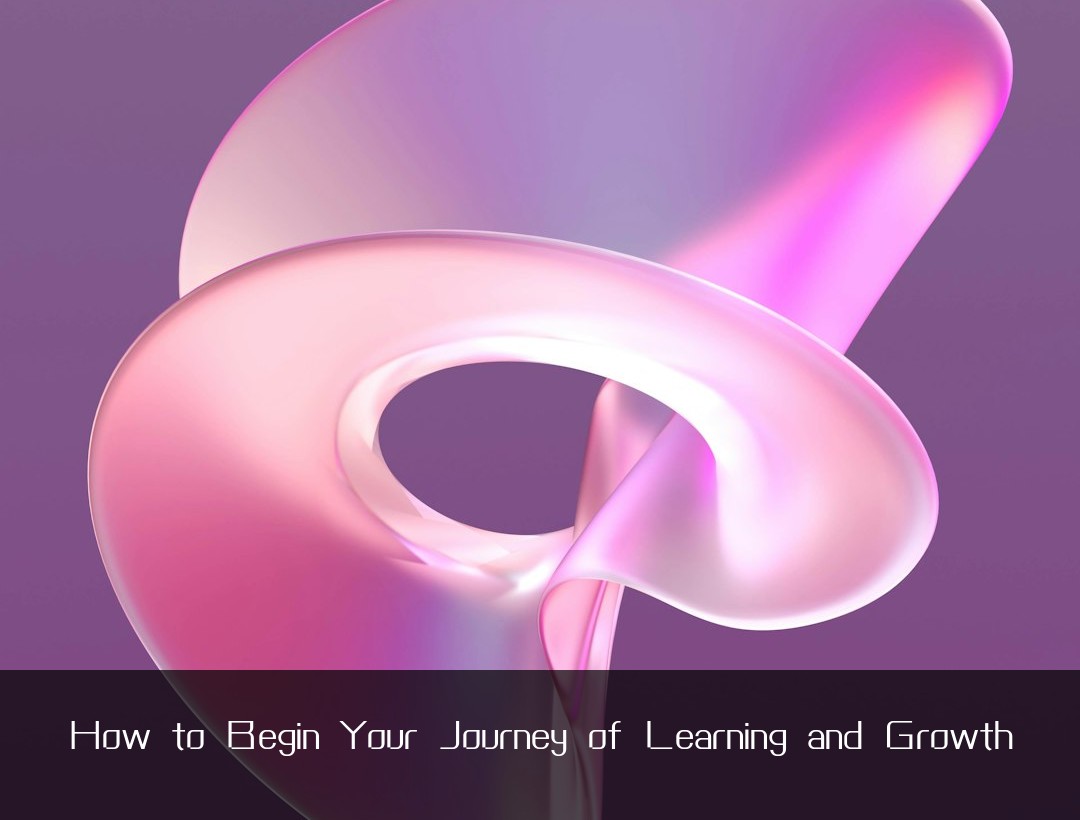 How to Begin Your Journey of Learning and Growth