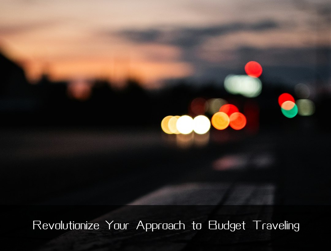 Revolutionize Your Approach to Budget Traveling