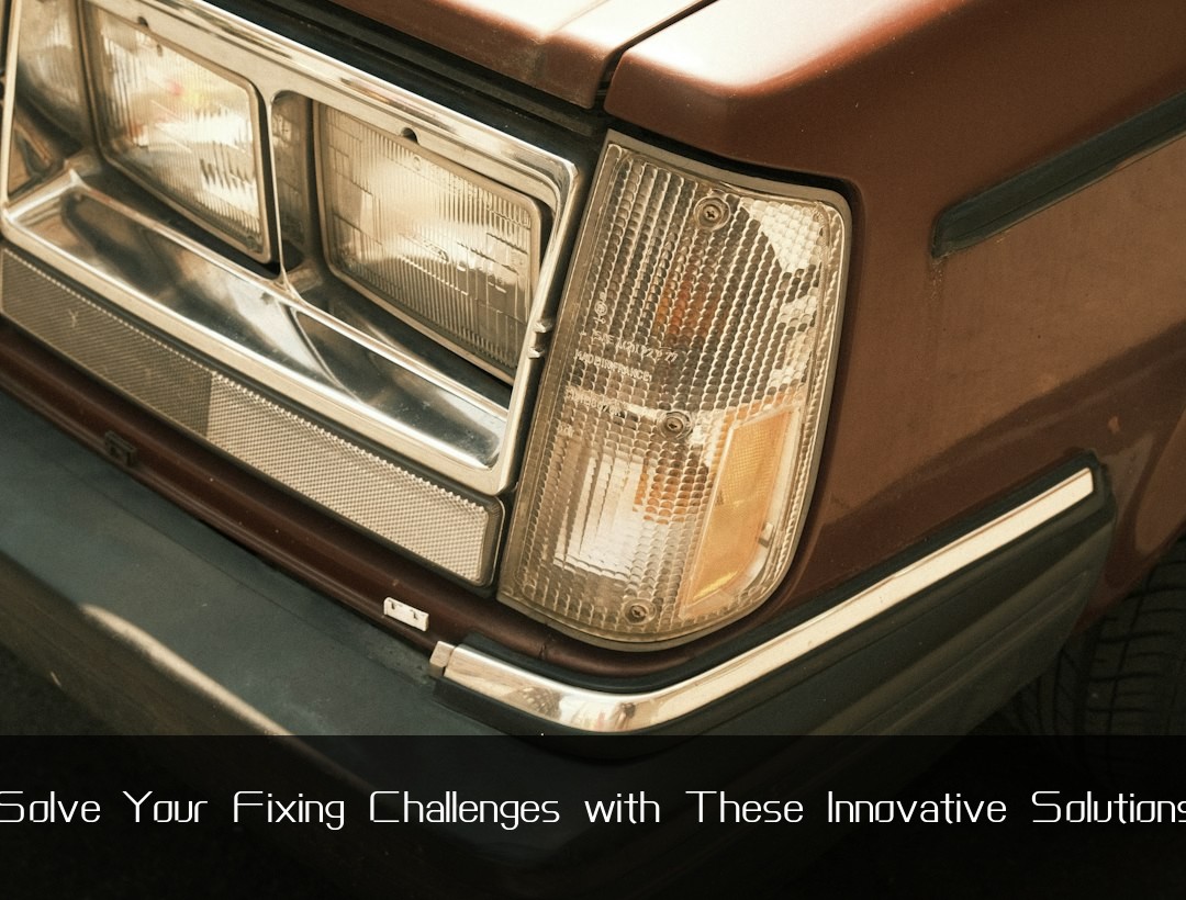 Solve Your Fixing Challenges with These Innovative Solutions