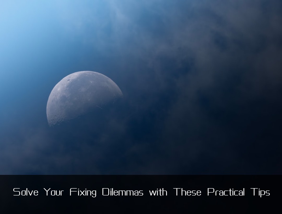 Solve Your Fixing Dilemmas with These Practical Tips