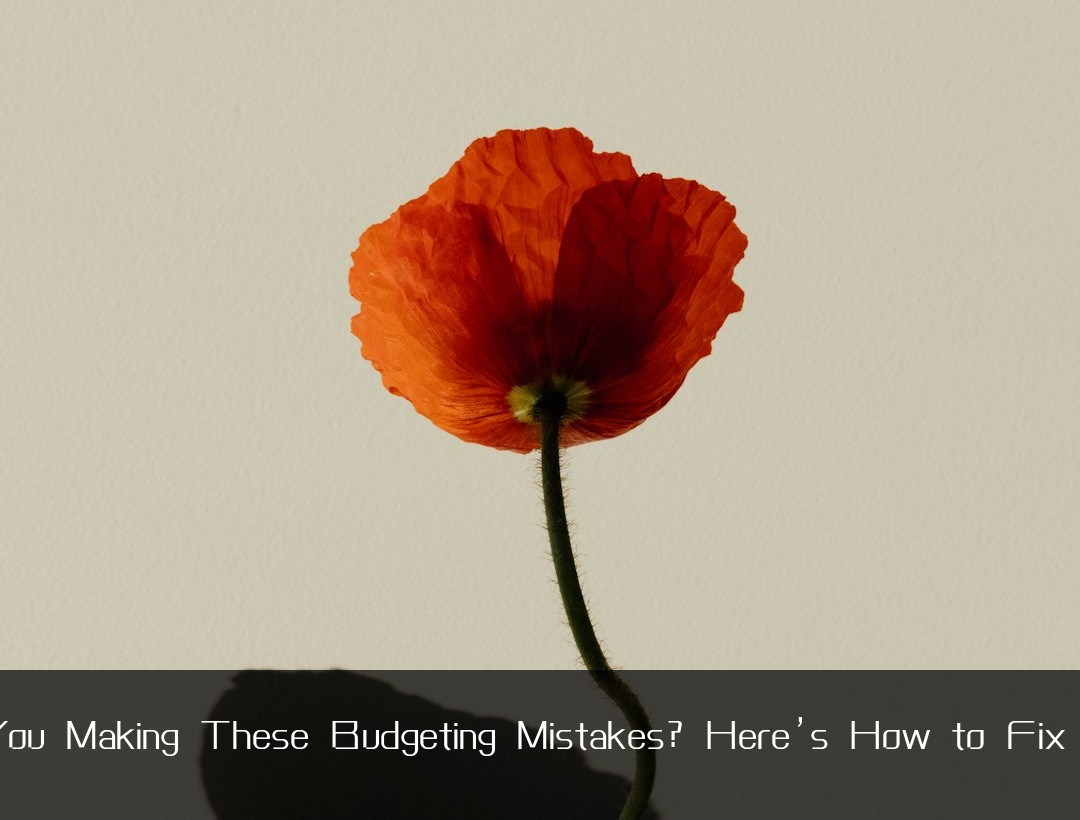 Are You Making These Budgeting Mistakes? Here’s How to Fix Them