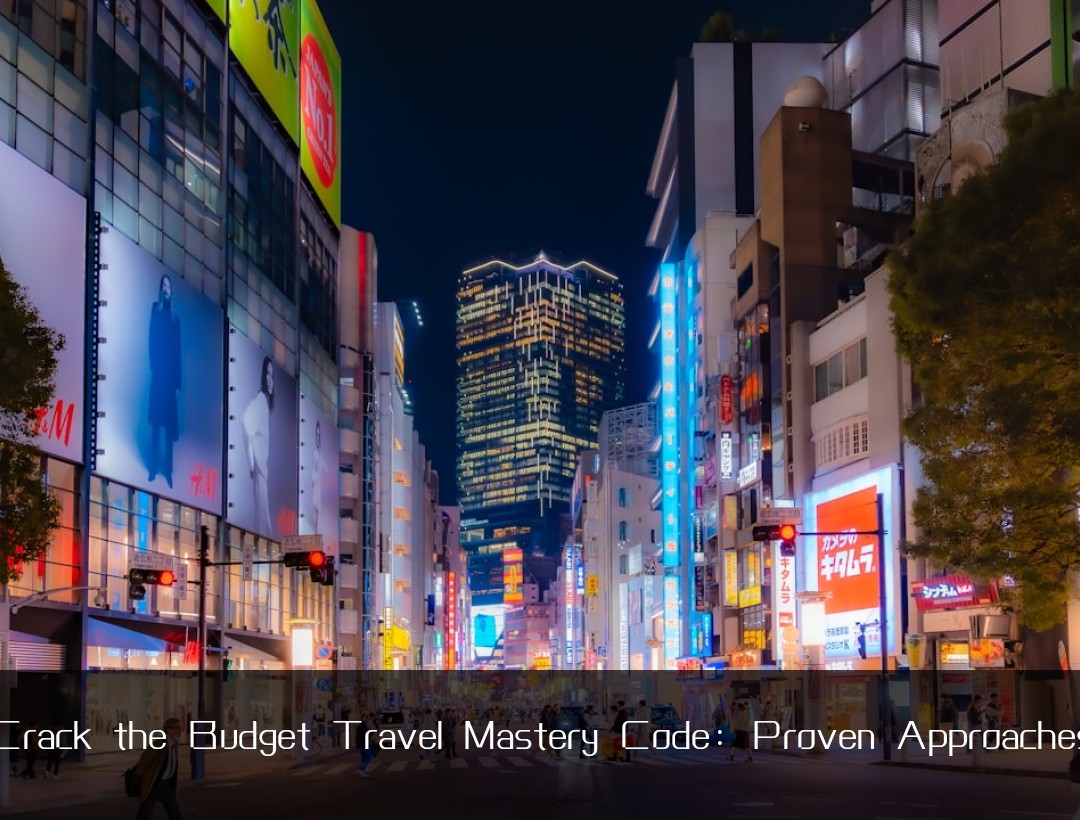 Crack the Budget Travel Mastery Code: Proven Approaches