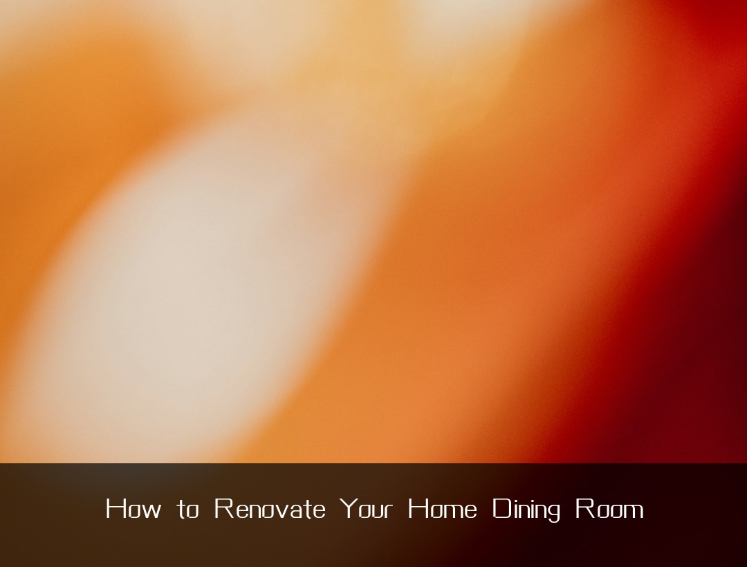 How to Renovate Your Home Dining Room