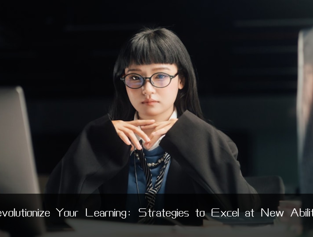 Revolutionize Your Learning: Strategies to Excel at New Abilities