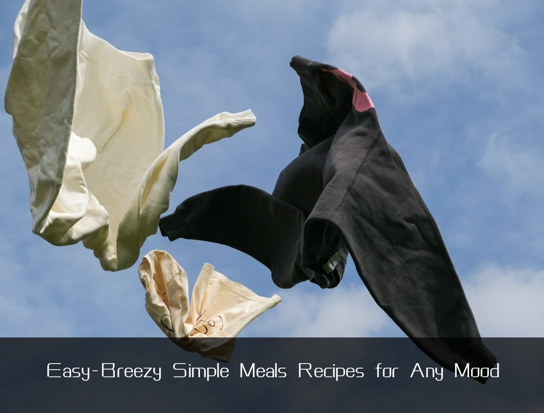 Easy-Breezy Simple Meals Recipes for Any Mood