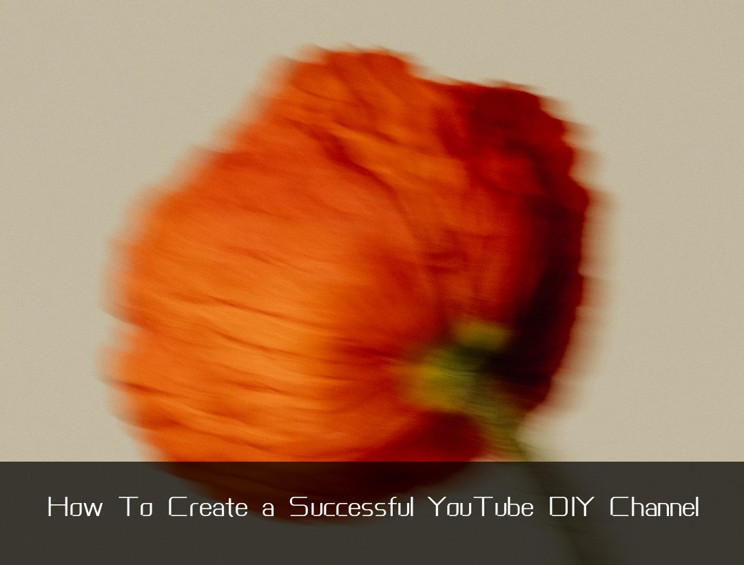 How To Create a Successful YouTube DIY Channel
