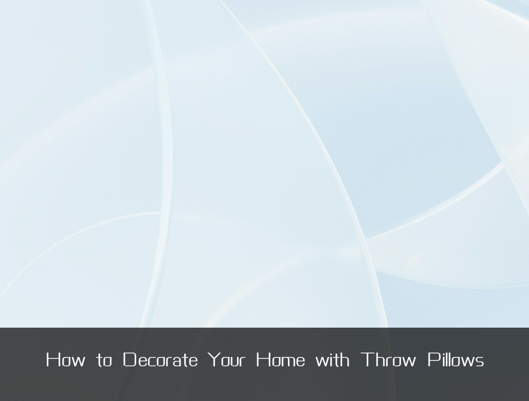 How to Decorate Your Home with Throw Pillows