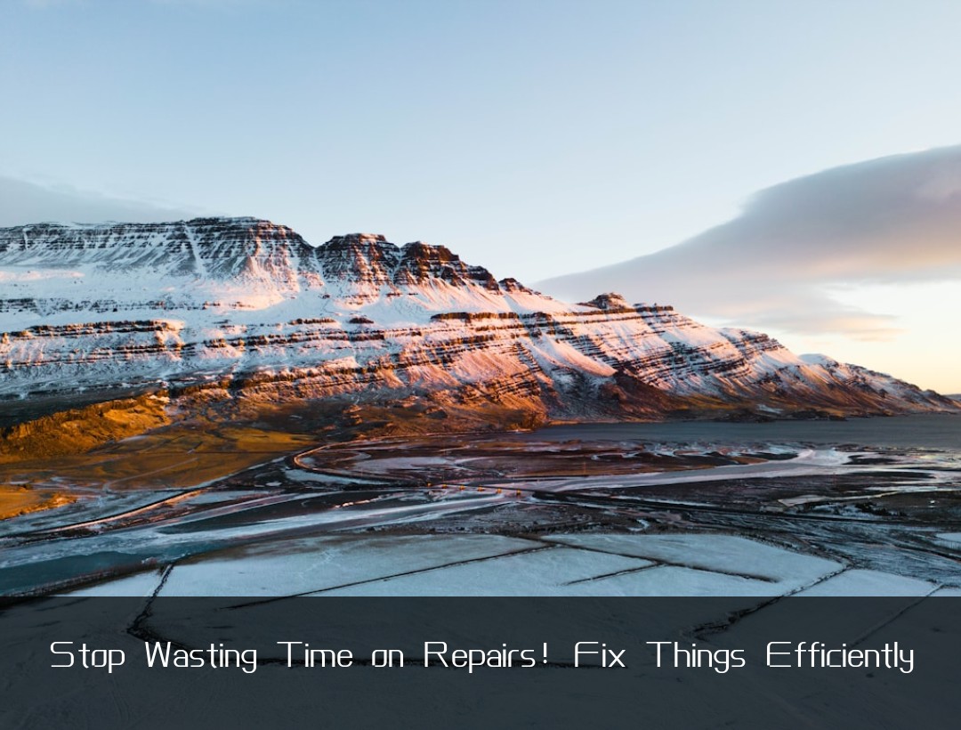 Stop Wasting Time on Repairs! Fix Things Efficiently