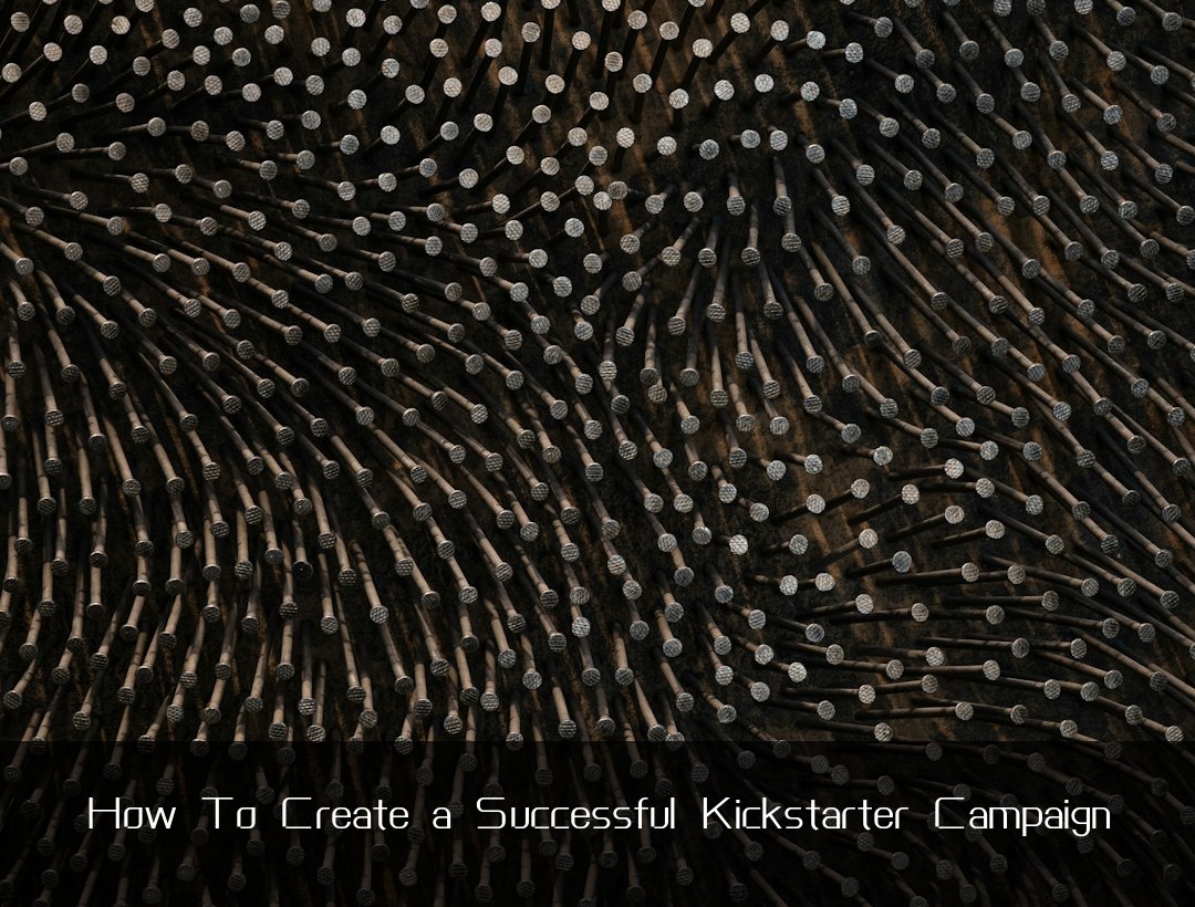 How To Create a Successful Kickstarter Campaign