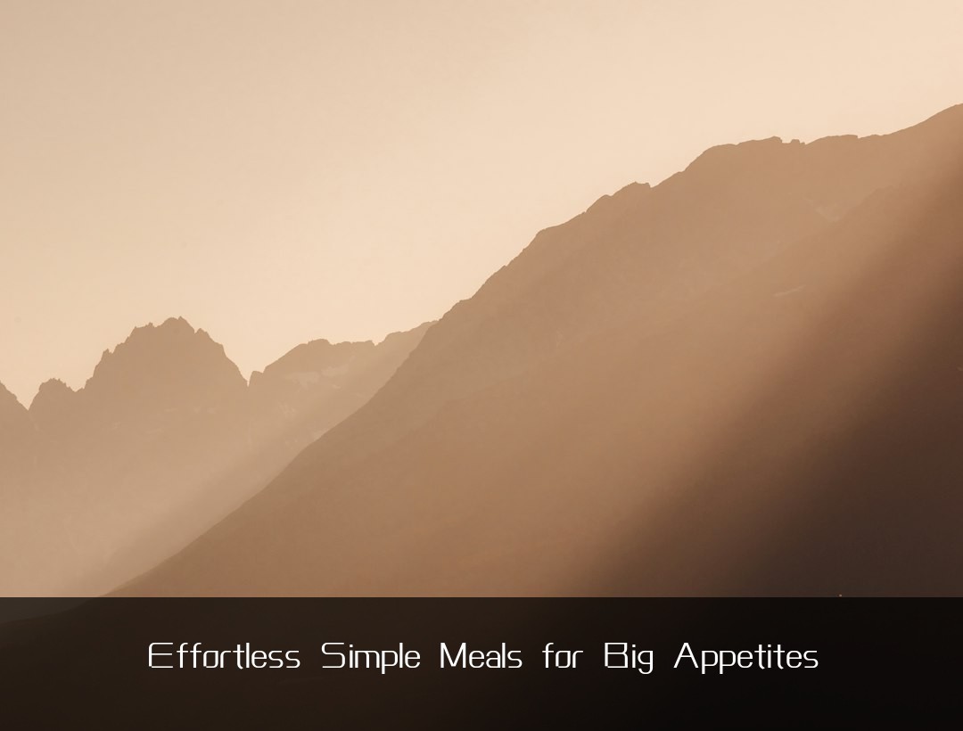 Effortless Simple Meals for Big Appetites