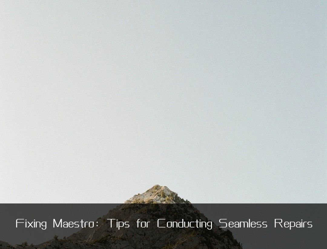 Fixing Maestro: Tips for Conducting Seamless Repairs