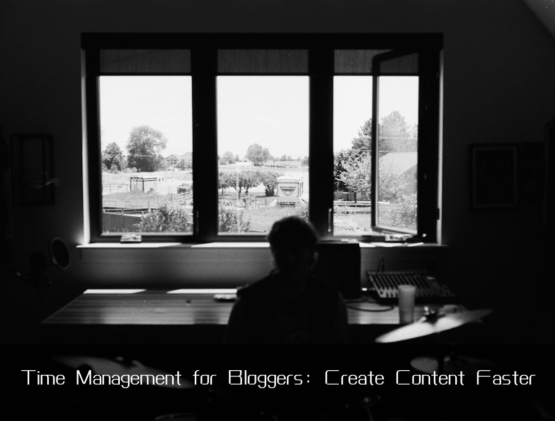 Time Management for Bloggers: Create Content Faster