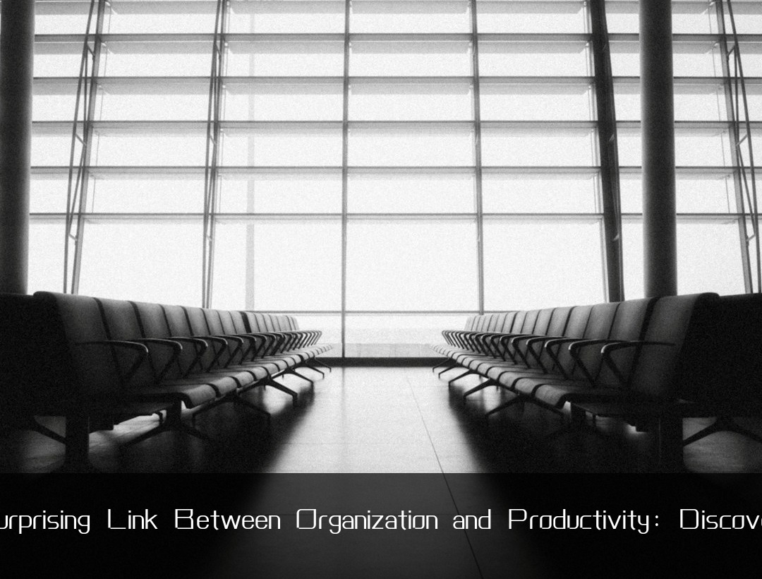 The Surprising Link Between Organization and Productivity: Discover How