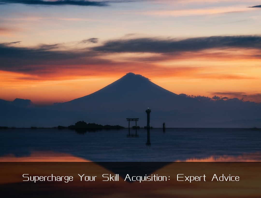 Supercharge Your Skill Acquisition: Expert Advice