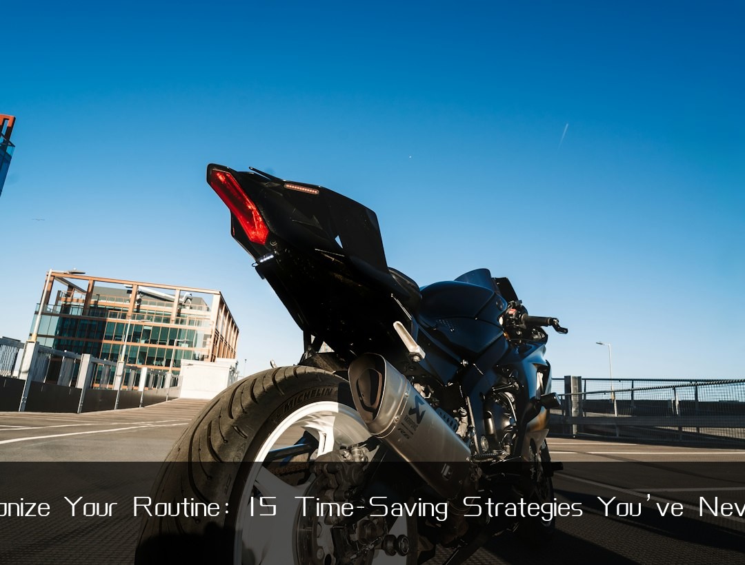 Revolutionize Your Routine: 15 Time-Saving Strategies You’ve Never Tried