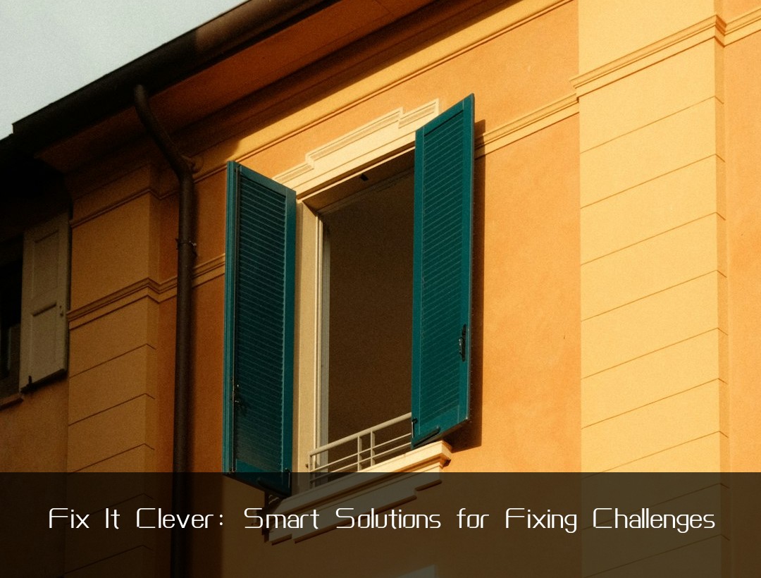 Fix It Clever: Smart Solutions for Fixing Challenges