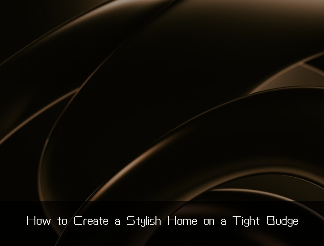 How to Create a Stylish Home on a Tight Budge