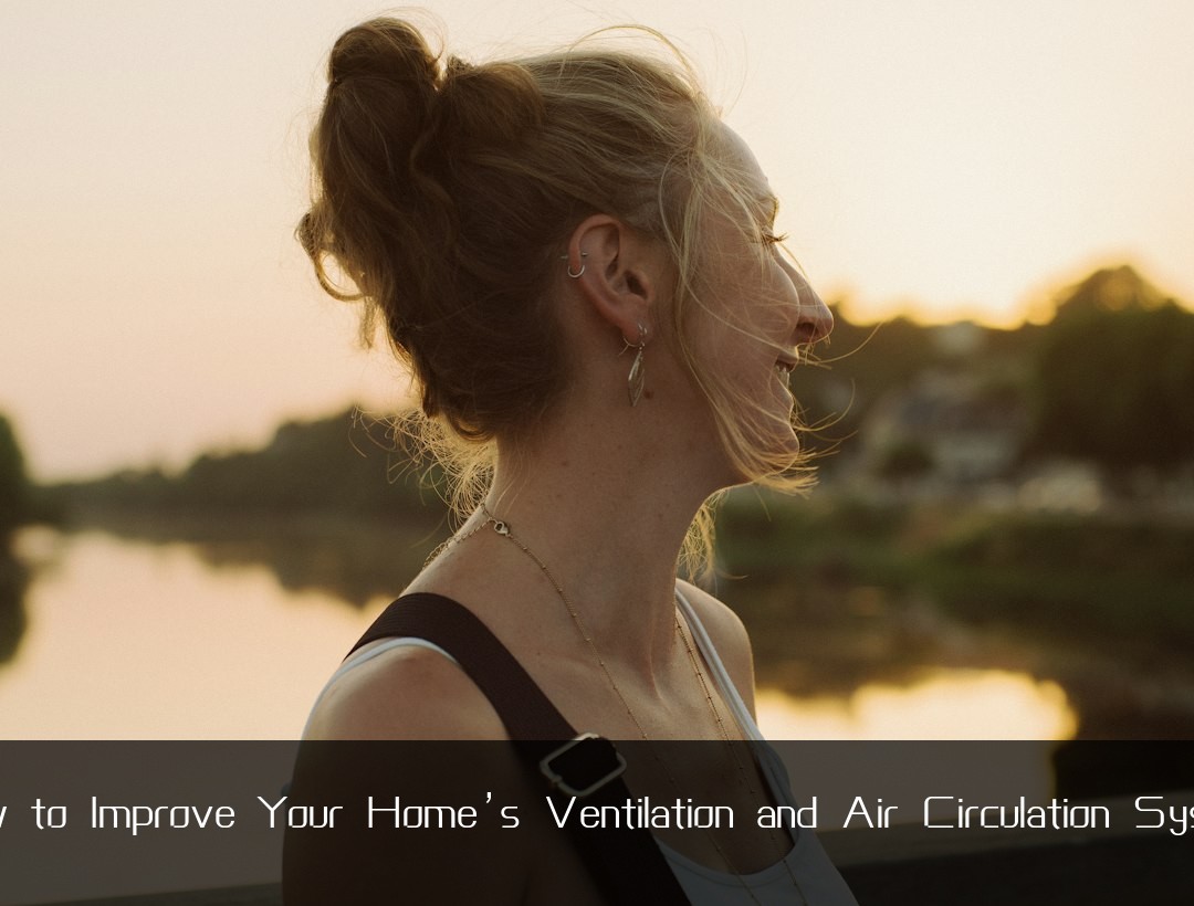 How to Improve Your Home’s Ventilation and Air Circulation System
