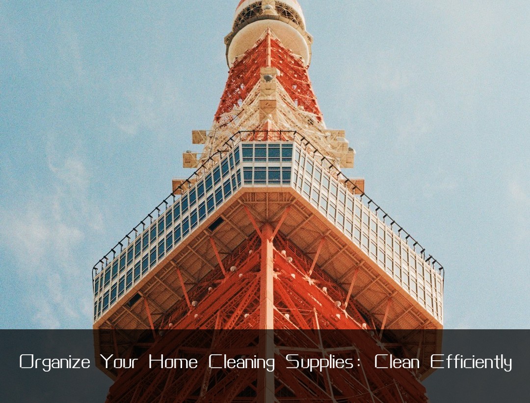 Organize Your Home Cleaning Supplies: Clean Efficiently