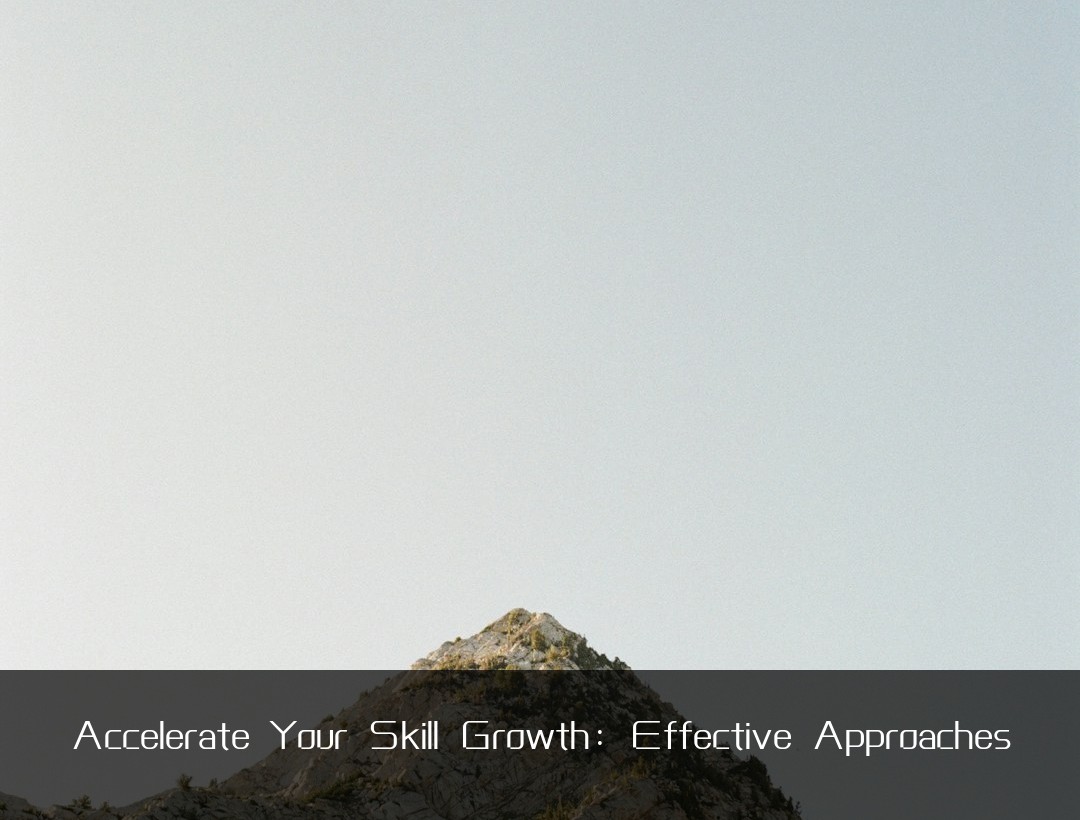 Accelerate Your Skill Growth: Effective Approaches