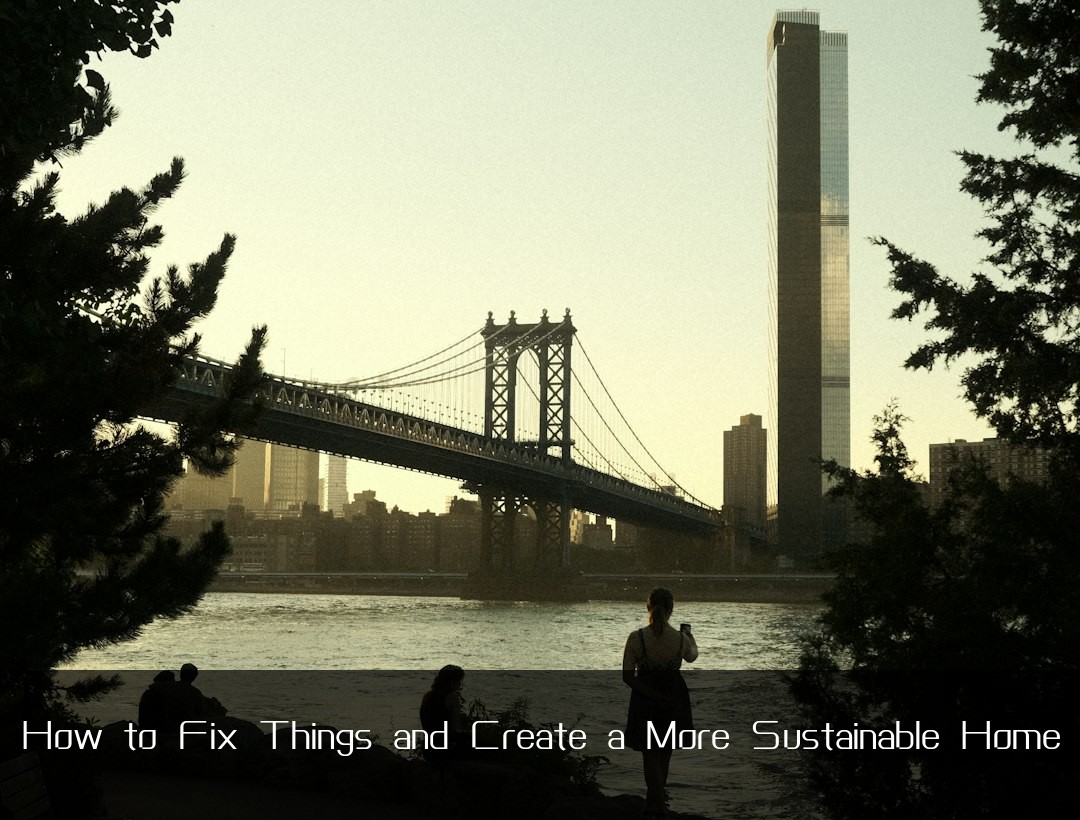 How to Fix Things and Create a More Sustainable Home