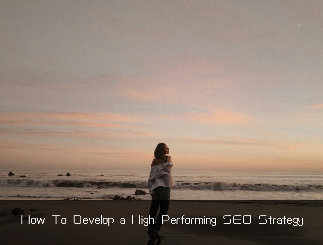How To Develop a High-Performing SEO Strategy
