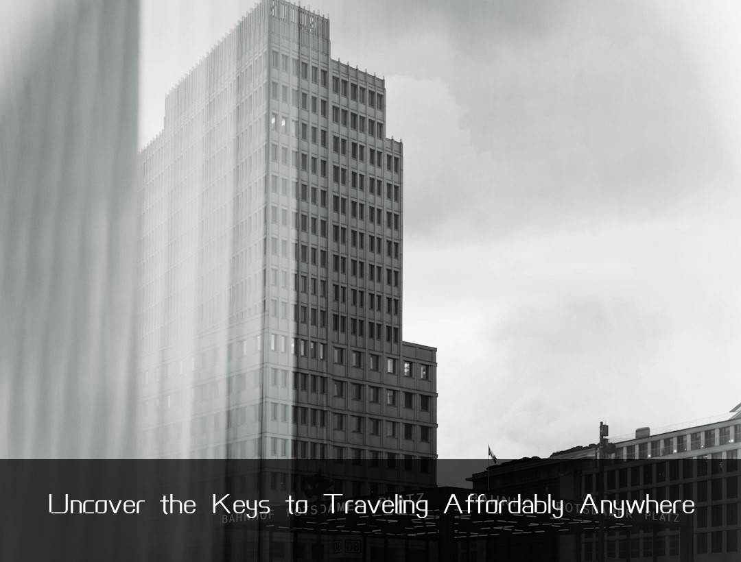 Uncover the Keys to Traveling Affordably Anywhere