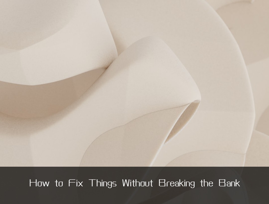 How to Fix Things Without Breaking the Bank
