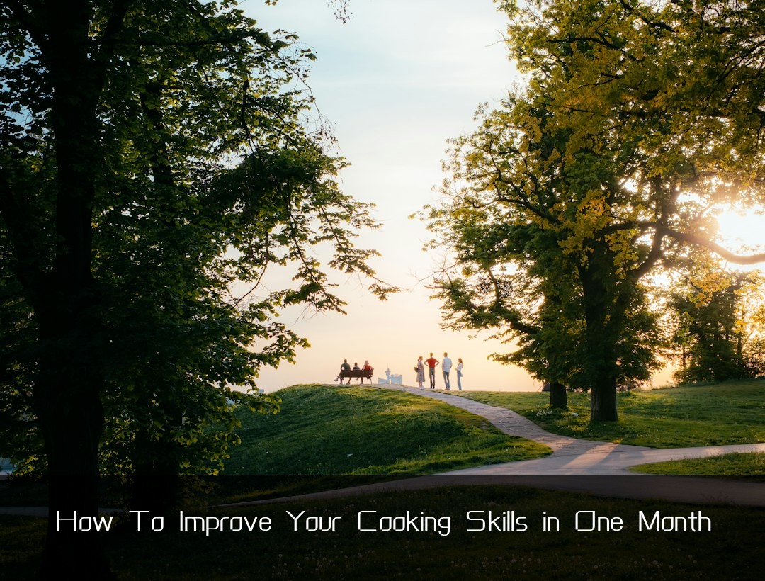 How To Improve Your Cooking Skills in One Month