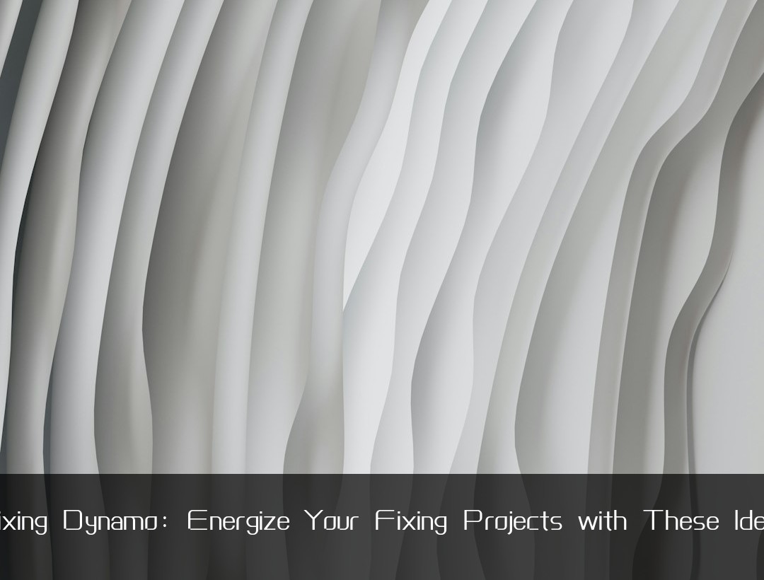 Fixing Dynamo: Energize Your Fixing Projects with These Ideas
