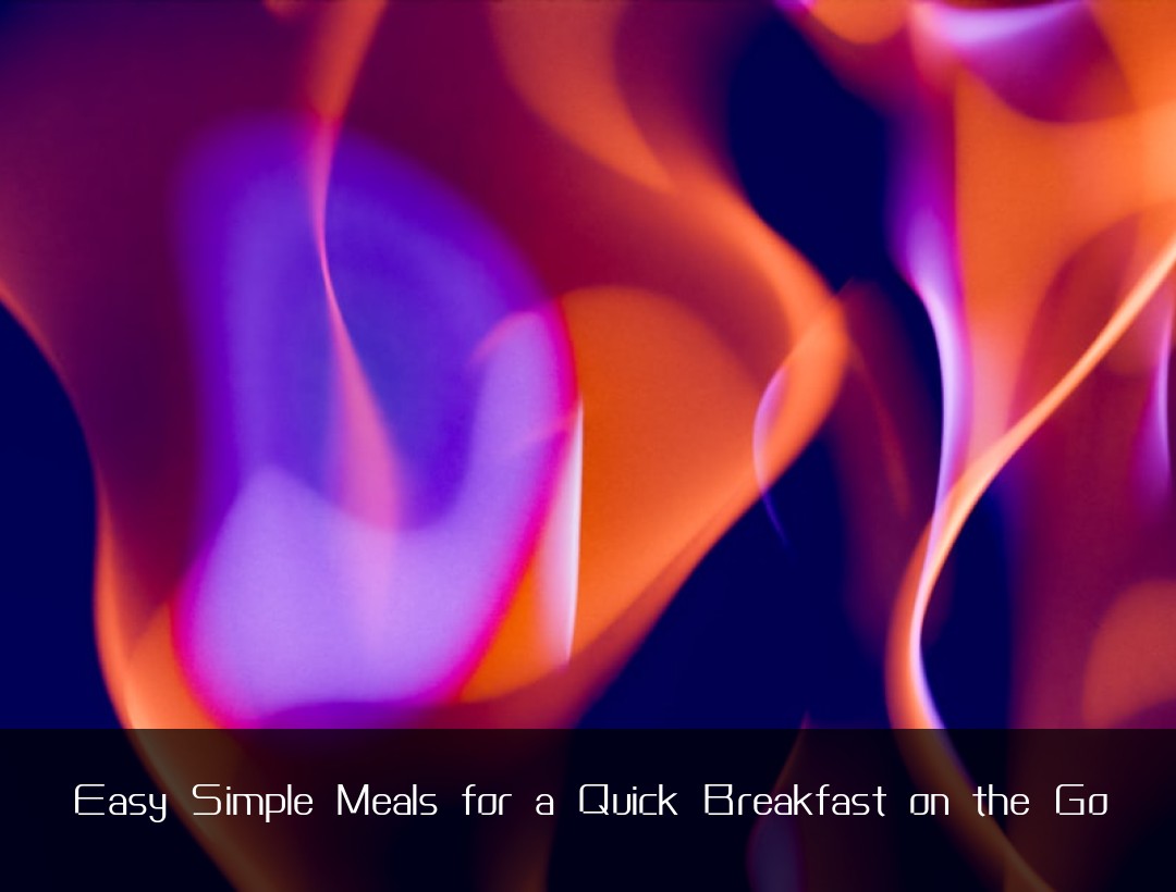Easy Simple Meals for a Quick Breakfast on the Go