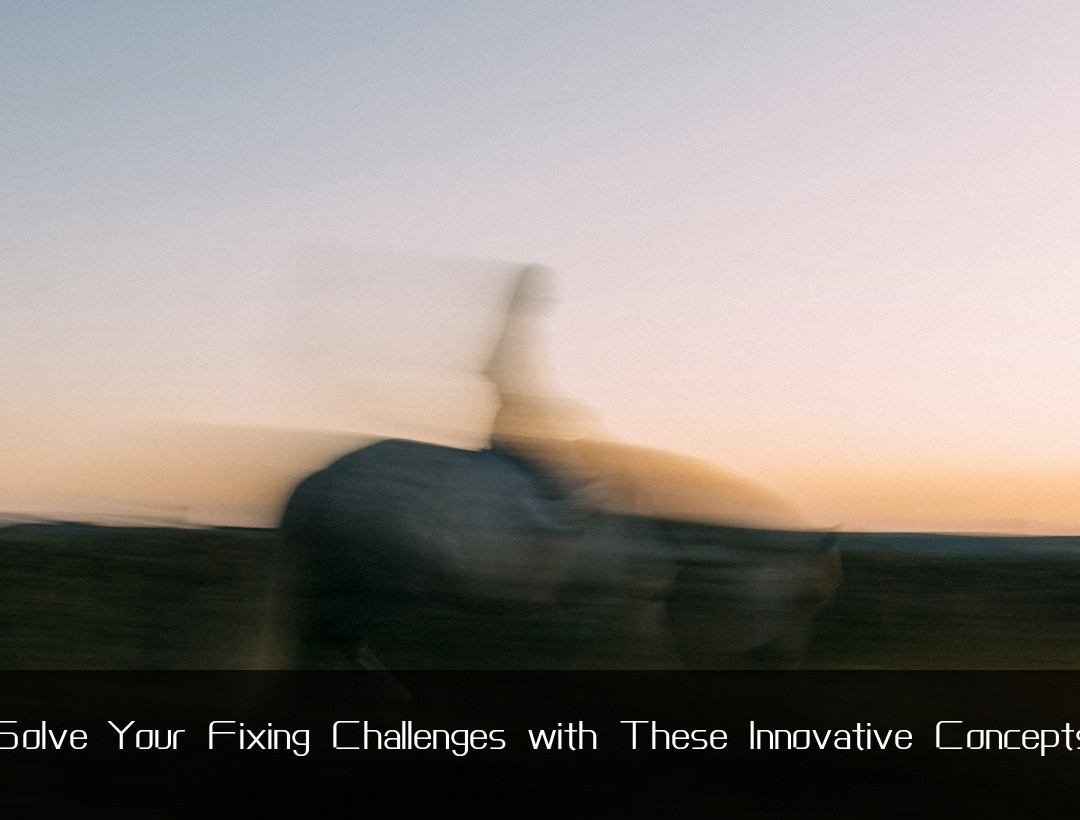 Solve Your Fixing Challenges with These Innovative Concepts