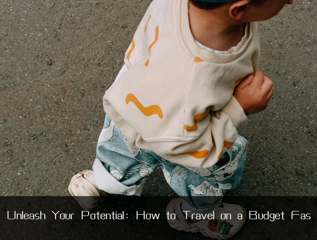 Unleash Your Potential: How to Travel on a Budget Fas