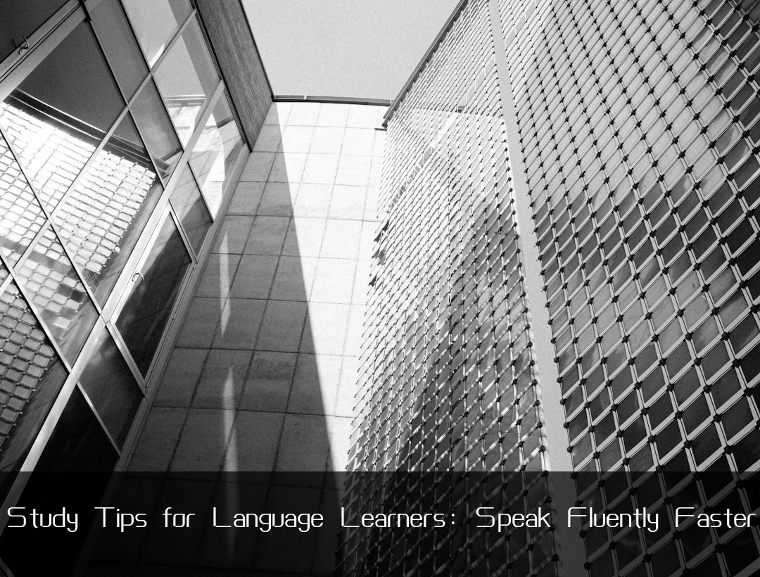 Study Tips for Language Learners: Speak Fluently Faster
