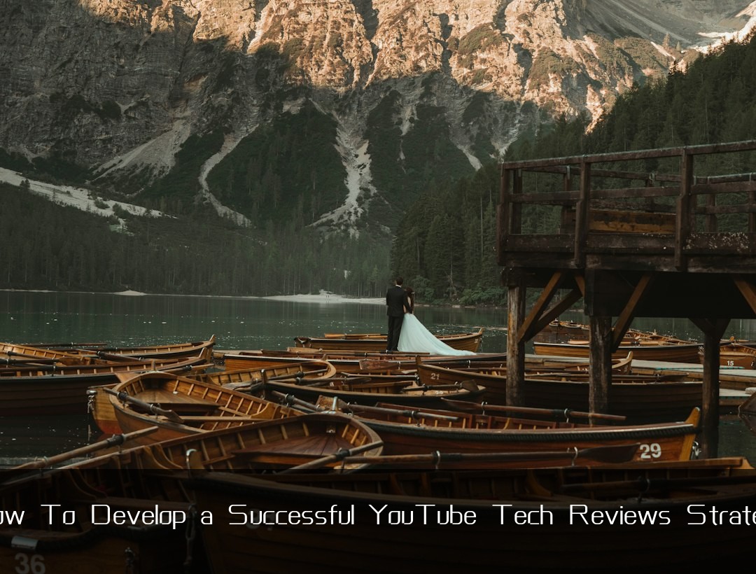 How To Develop a Successful YouTube Tech Reviews Strategy