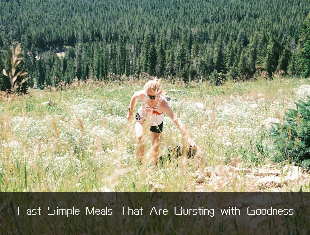 Fast Simple Meals That Are Bursting with Goodness