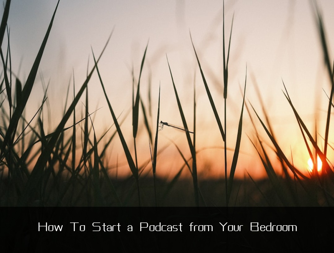 How To Start a Podcast from Your Bedroom