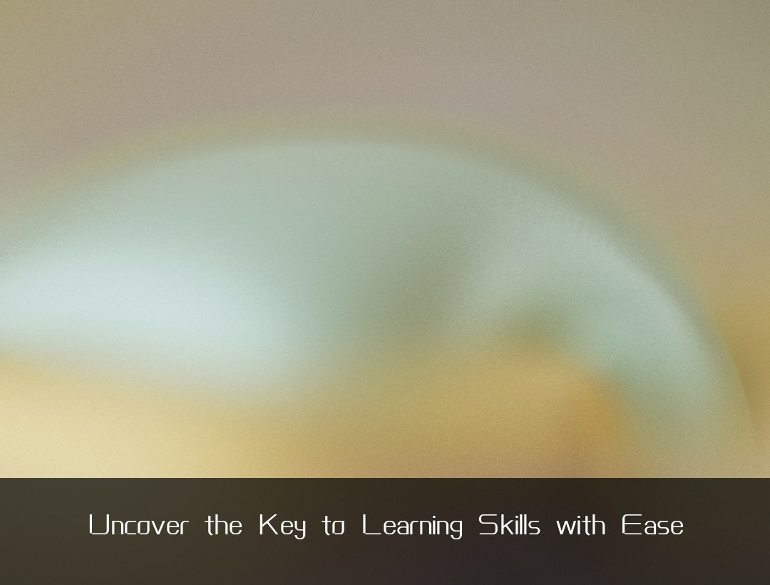 Uncover the Key to Learning Skills with Ease